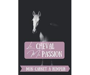 Le cheval ma passion: Un carnet de 100 pages de 21 x 29,71 cm à remplir pour t’aider à progresser dans l’équitation.