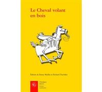 Le Cheval volant en bois: Édition des deux mises en prose du Cleomadès d'après le manuscrit Paris, BnF fr. 12561 et l'imprimé de Guillaume Leroy (Lyon, ca. 1480)