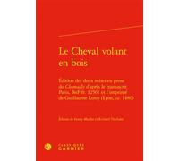 Le Cheval volant en bois Édition des deux mises en prose du Cleomadès d'après le manuscrit Paris, BnF fr. 12561 et l'imprimé de Guillaume Leroy (Lyon, ca. 1480) - Richard Trachsler - Classiques Garnie