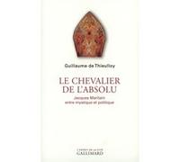 Guillaume de Thieulloy – Le chevalier de l'absolu – Jacques Maritain entre mystique et politique