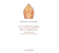 Guillaume de Thieulloy – Le chevalier de l'absolu – Jacques Maritain entre mystique et politique