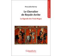Le Chevalier de Royale-Arche La légende des Trois Mages - Percy John Harvey - Cepadues - broché - Essai