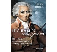 Le chevalier de Saint-George: Né esclave, musicien et escrimeur au temps des Lumières