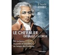 Le chevalier de Saint-George Né esclave, musicien et escrimeur au temps des Lumières - Claude Ribbe - Tallandier - broché - Biographie