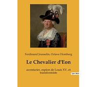 Le Chevalier d'Eon: aventurier, espion de Louis XV, et transformiste