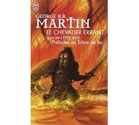 Le chevalier errant, suivi de L'épée lige : préludes au Trône de fer