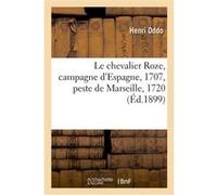 Le chevalier Roze, campagne d'Espagne, 1707, peste de Marseille, 1720 Collectif (Auteur)