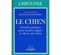 Le chien: Conseils pratiques pour nourrir, soigner et élever son chien