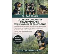 LE CHIEN COURANT DE TRANSYLVANIE COMME ANIMAL DE COMPAGNIE: Le guide complet sur l’histoire du chien courant de Transylvanie, ses instincts, son intelligence, ses besoins en éducation