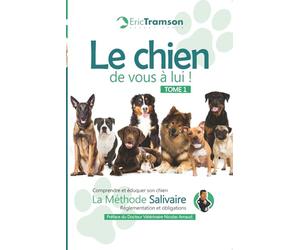 Le chien, de vous à lui !: Tome 1 : Comprendre et éduquer son chien avec la méthode salivaire - Réglementation et obligations (Nouvelle édition)