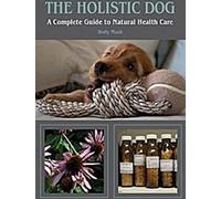 Le chien holistique : Un guide complet des soins de santé naturels