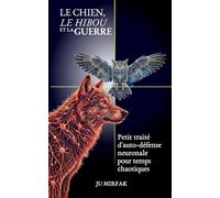 LE CHIEN, LE HIBOU ET LA GUERRE: Petit traité d'auto-défense neuronale pour temps chaotiques