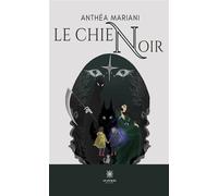 Le chien noir - Anthéa Mariani - Le Lys Bleu - broché - Roman