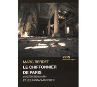 Le Chiffonnier De Paris - Walter Benjamin Et Les Fantasmagories