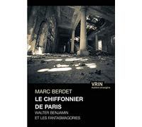 Le Chiffonnier De Paris - Walter Benjamin Et Les Fantasmagories