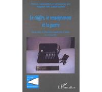 Le Chiffre, Le Renseignement Et La Guerre - Actes Du Colloque De L'historial De La Grande Guerre De Péronne, 21 Et 22 Mars 2001
