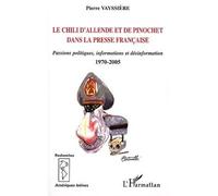 Le Chili d'Allende et de Pinochet dans la presse française Passions politiques, information et désinformation - 1970-2005 - Pierre Vayssière - L'harmattan - broché - Essai