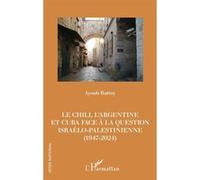 Le Chili, l’Argentine et Cuba face à la question israélo-palestinienne (1947-2024) – L'Harmattan
