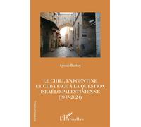 Le Chili, l’Argentine et Cuba face à la question israélo-palestinienne (1947-2024) - Ayoub Battoy - L'harmattan - broché - Essai