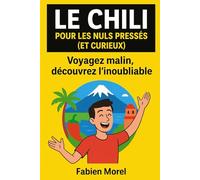 Le Chili pour les Nuls Pressés (et Curieux): Voyagez malin, découvrez l’inoubliable