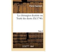 Le chirurgien dentiste ou Traité des dents. Tome 2