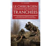 Le Chirurgien des tranchées: Souvenirs d’un médecin canadien dans les tranchées de la Grande Guerre