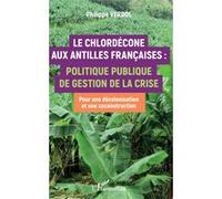 Le Chlordécone aux Antilles Françaises : Politique publique de gestion de la crise - Pour une décolonisation et une coconstruction - Philippe Verdol - L'harmattan - broché - Essai