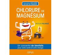 Le chlorure de magnésium Un concentré de bienfaits pour votre santé et votre énergie. - Nicolas Palangie - Eyrolles - broché - Guide