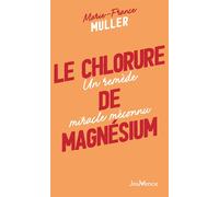 Le chlorure de magnésium Un remède miracle méconnu - Marie-France Muller - Jouvence - broché - Guide