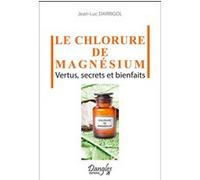 Le chlorure de magnésium - Vertus, secrets et bienfaits Jean-Luc Darrigol (Auteur)
