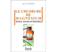 Le chlorure de magnésium - Vertus, secrets et bienfaits - Jean-Luc Darrigol - Dangles - broché - Essai