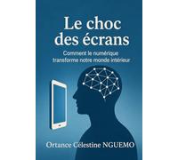 LE CHOC DES ÉCRANS: Comment le numérique transforme notre monde intérieur