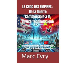 Le Choc des Empires : De la Guerre Commerciale à la Guerre Technologique: Intelligence artificielle, semi-conducteurs et l’avenir de la domination économique