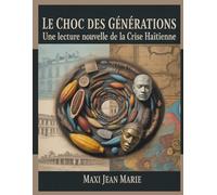Le Choc des Générations Une Lecture Nouvelle de la Crise Haïtienne: Comprendre les tensions qui façonnent le destin d’Haïti