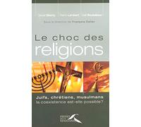 Le Choc des religions: Juifs, chrétiens, musulmans, la coexistence est-elle possible ?