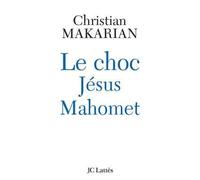 Le choc Jésus - Mahomet - Christian Makarian - Lattes - broché - Biographie