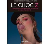 Le choc Z - La génération Z, une révolution pour le luxe, la mode et la beauté Eric Briones (dit Darkplanneur) (Auteur), Nicolas André (Auteur)
