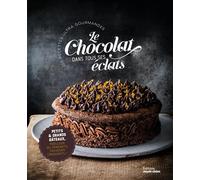 Le chocolat dans tous ses éclats: Plus de 50 recettes ultra gourmandes