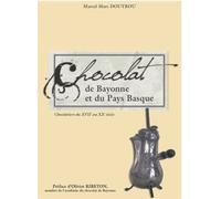 Le Chocolat De Bayonne Et Du Pays Basque - Chocolatiers Du Xviie Au Xxe Siècle
