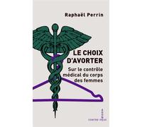 Le choix d'avorter Sur le contrôle médical du corps des femmes - Raphaël Perrin - Agone - broché - Essai