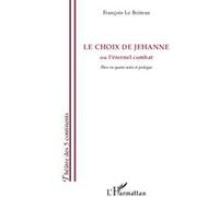 Le choix de Jehanne Ou l'éternel combat - Pièce en quatre actes et prologue - François Le Boiteux - L'harmattan - broché - Théâtre