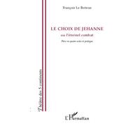 Le choix de Jehanne Ou l'éternel combat - Pièce en quatre actes et prologue - François Le Boiteux - L'harmattan - broché - Théâtre