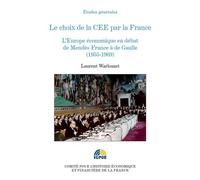 Le choix de la cee par la france L'europe économique en débat de mendès france à de gaulle (1955-1969) - Laurent Warlouzet - Igpde Cheff - broché - Essai