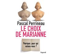 Le Choix de Marianne: Pourquoi, pour qui votons-nous?