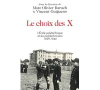 Le Choix des X : L'Ecole Polytechnique et les polytechniceins, 1939-1945