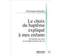 Le choix du baptême expliqué à mes enfants Invitation au sens et au dépassement de soi - Christophe Schaeffer - Mols Eds - broché - Essai