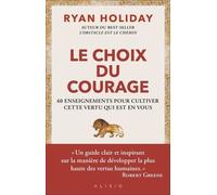 Le Choix Du Courage - 60 Enseignements Pour Cultiver Cette Vertu Qui Est En Vous