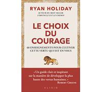 Le choix du courage: 60 ENSEIGNEMENTS POUR CULTIVER CETTE VERTU QUI EST EN VOUS
