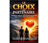Le choix du partenaire : pourquoi tu attires le mauvais amour et comment créer enfin la relation que tu mérites: Un livre d’amour et de thérapie du ... et attirer enfin une relation épanouissante