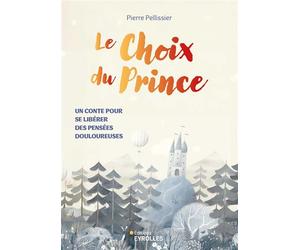 Le choix du prince Un conte pour se libérer des pensées douloureuses - Pierre Pellissier - Eyrolles - broché - Contes / Légendes